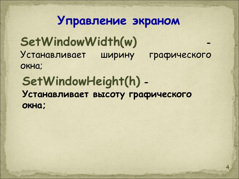 4 Управление экраном SetWindowWidth(w) - Устанавливает ширину графического окна;  SetWindowHeight(h)  - Устанавливает
